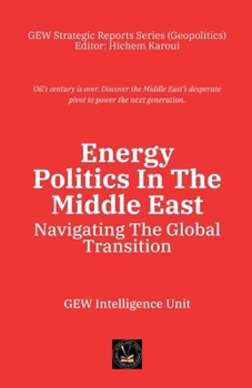 Energy Politics In The Middle East: Navigating The Global Transition (Gew Strategic Reports Series (Geopolitics))