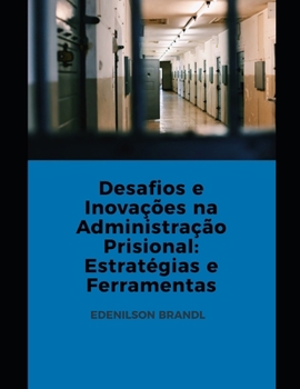 Desafios e Inovações na Administração Prisional: Estratégias e Ferramentas