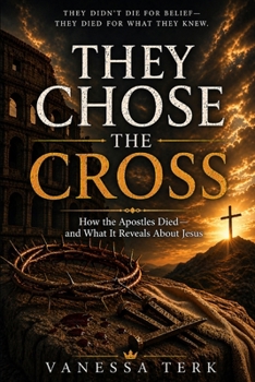 They Chose the Cross: How the Apostles Died—and What It Reveals About Jesus