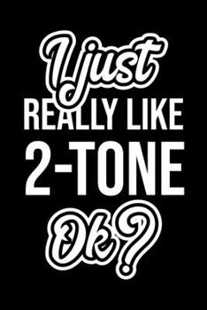 I Just Really Like 2-Tone Ok?: Christmas Gift for 2-Tone lover  | Funny 2-Tone Journal | Nice 2019 Christmas Present for 2-Tone | 6x9inch 120 pages