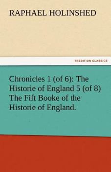 Paperback Chronicles 1 (of 6): The Historie of England 5 (of 8) the Fift Booke of the Historie of England. Book