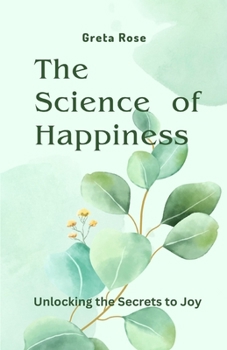 Paperback The Science of Happiness: Unlocking the Secrets to Joy Book