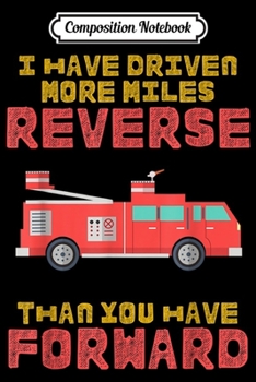 Composition Notebook: Funny Fire Truck Driver More Miles Reverse than you Forward  Journal/Notebook Blank Lined Ruled 6x9 100 Pages