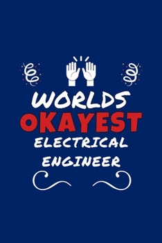 Paperback Worlds Okayest Electrical Engineer: Perfect Gag Gift - Blank Lined Notebook Journal - 100 Pages 6" x 9" Format - Office Humour and Banter Book