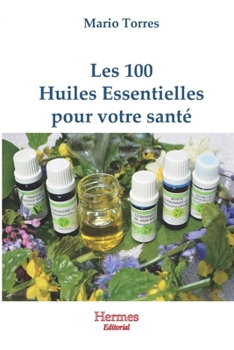 Les 100 huiles essentielles pour votre santé: Comment se soigner avec les essences des plantes (French Edition)