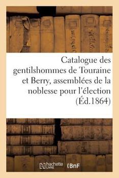 Paperback Catalogue Des Gentilshommes de Touraine Et Berry Qui Ont Pris Part Ou Envoyé Leur: Procuration Aux Assemblées de la Noblesse Pour l'Élection Des Déput [French] Book