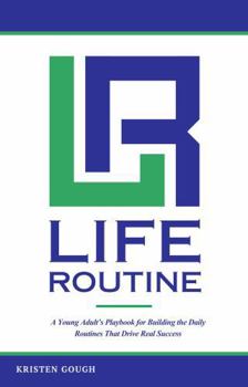 Life Routine: A Young Adult's Playbook for Building the Daily Routines That Drive Real Success