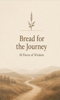 Bread for the Journey : 30 Pieces of Wisdom