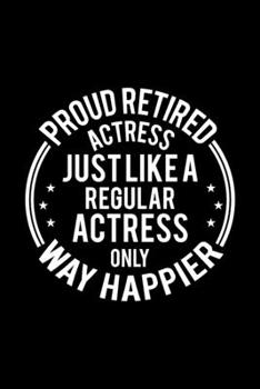 Paperback Proud Retired Actress Just Like A Regular Actress Only Way Happier: Lined Journal, 120 Pages, 6x9 Sizes, Funny Retirement Gift For Actress Funny Proud Book