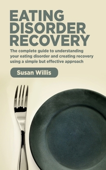 Paperback Eating Disorder Recovery: The complete guide to understanding your eating disorder and creating recovery using a simple but effective approach Book