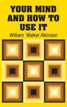 Your mind and how to use it: A manual of practical psychology