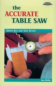 Paperback The Accurate Table Saw: Simple Jigs and Safe Setups Book