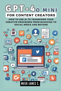 Paperback GPT-4O MINI for Content Creators: How to Use AI to Transform Your Creative Processes from Blogging to Social Media and Beyond Book