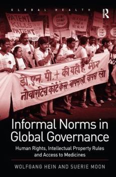 Hardcover Informal Norms in Global Governance: Human Rights, Intellectual Property Rules and Access to Medicines Book