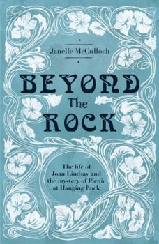 Hardcover Beyond the Rock: The Life of Joan Lindsay and the Mystery of Picnic at Hanging Rock Book