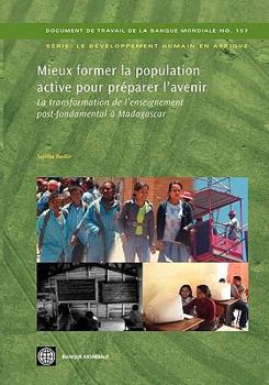 Paperback Mieux Former La Population Active Pour Préparer l'Avenir: La Transformation de l'Enseignement Post-Fondamental À Madagascar Volume 157 Book