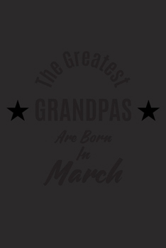 Paperback The Best Grandpas Are Born In March: A Notebook With 120 Pages Perfect As A Journal Birthday Gift For Grandpas Book