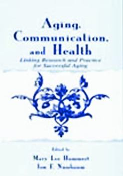 Aging, Communication, and Health: Linking Research and Practice for Successful Aging (Lea's Communication Series) - Book  of the Lea's Communication