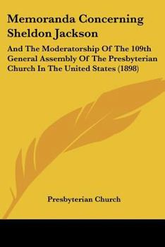 Paperback Memoranda Concerning Sheldon Jackson: And The Moderatorship Of The 109th General Assembly Of The Presbyterian Church In The United States (1898) Book