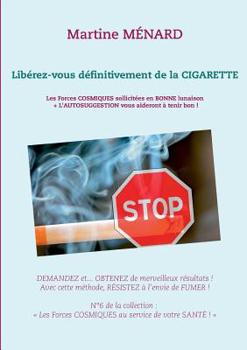 Paperback Libérez-vous définitivement de la cigarette !: Les Forces cosmiques sollicitées en bonne lunaison + L'AUTOSUGGESTION vous aideront à tenir bon ! [French] Book