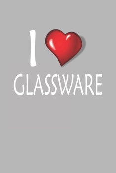 I Love Glassware: Blank College Ruled Lined Notebook Writing Journal