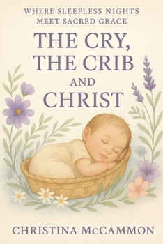 Paperback The Cry, the Crib and Christ: Where Sleepless Nights Meet Sacred Grace Book