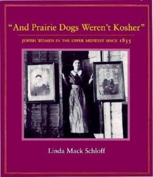 Paperback And Prairie Dogs Weren't Kosher: Jewish Women in the Upper Midwest Since 1855 Book