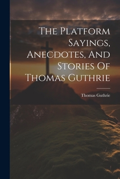 Paperback The Platform Sayings, Anecdotes, And Stories Of Thomas Guthrie Book