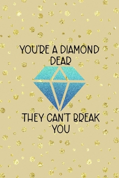 You're A Diamond Dear They Can't Break You: Notebook Journal Composition Blank Lined Diary Notepad 120 Pages Paperback Golden Points Rains Diamonds