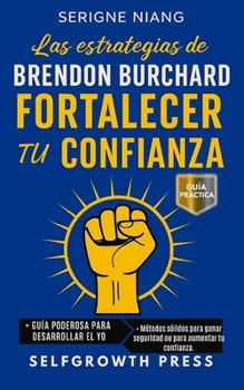 Las estrategias de Brendon Burchard para fortalecer tu confianza (Spanish Edition)