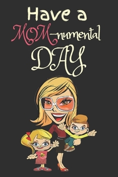 Paperback Have a MOMnumental Day: Best Mothers Day Unique Gift Ideas for Mom and Sisters Book