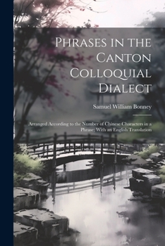 Paperback Phrases in the Canton Colloquial Dialect: Arranged According to the Number of Chinese Characters in a Phrase; With an English Translation Book