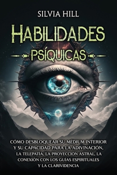 Habilidades psíquicas: Cómo desbloquear su médium interior y su capacidad para la adivinación, la telepatía, la proyección astral, la conexión con los ... (Percepción extrasensorial) (Spanish Edition)