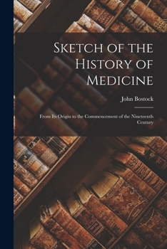 Paperback Sketch of the History of Medicine: From Its Origin to the Commencement of the Nineteenth Century Book