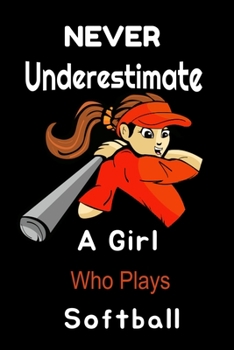 Paperback Never Underestimate a Girl Who Plays Softball: Softball Players Notebook/journal, Softball Gifts, Softball Girls Birthday, Funny Softball. Book