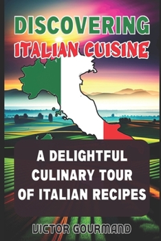 Paperback Discovering Italian Cuisine: A Delightful Culinary Tour of Italian Recipes Book