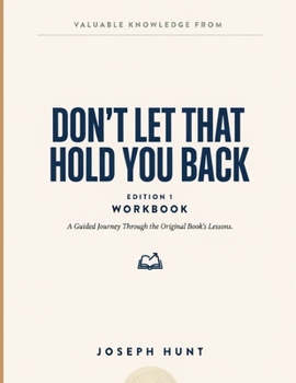 Paperback Valuable Knowledge From Don't Let That Hold You Back Edition 1: A Guided Journey Through the Original Book's Lessons. Book