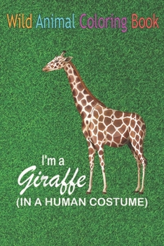 Paperback Wild Animal Coloring Book: I'm A Giraffe In A Human Funny Giraffe An Coloring Book Featuring Beautiful Forest Animals, Birds, Plants and Wildlife Book