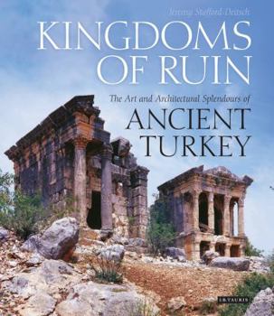 Hardcover Kingdoms of Ruin: The Art and Architectural Splendours of Ancient Turkey Book