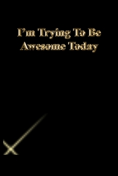 I'm Trying To Be Awesome Today: Lined Notebook / Journal Gift, 118 Pages, 6x9, Gold letters,Black cover, Matte Finish