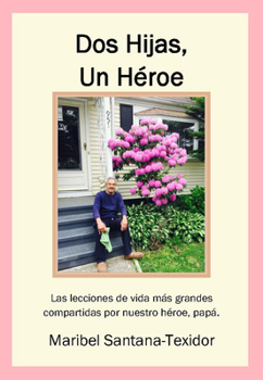 Paperback DOS Hijas, Un Héroe: Las Lecciones de Vida Más Grandes Compartidas Por Nuestro Héroe, Papá [Spanish] Book