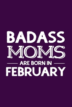 Paperback Badass Moms Are Born In February: Funny Gift for Mom, Unique Notebook to Write In Book