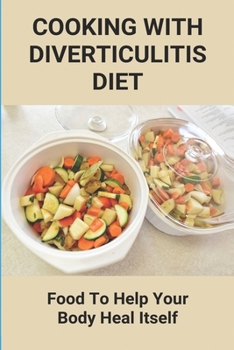 Paperback Cooking With Diverticulitis Diet: Food To Help Your Body Heal Itself: What Diet To Follow With Diverticulitis Book