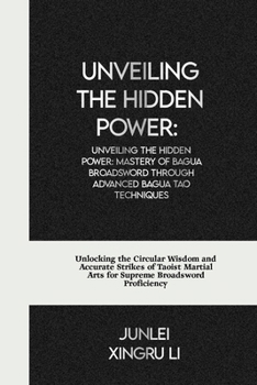 Unveiling the Hidden Power: Mastery of Bagua Broadsword through Advanced Bagua Tao Techniques: Unlocking the Circular Wisdom and Accurate Strikes of ... World of Unseen Forces and Formidable Combat)