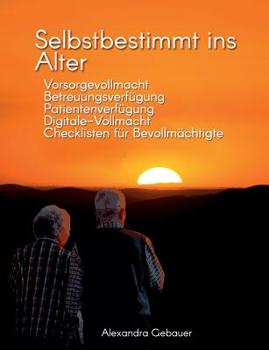 Paperback Selbstbestimmt ins Alter: Vorsorgevollmacht Betreuungsverf?gung Patientenverf?gung Digitale-Vollmacht Checklisten f?r Bevollm?chtigte [German] Book