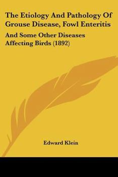 Paperback The Etiology And Pathology Of Grouse Disease, Fowl Enteritis: And Some Other Diseases Affecting Birds (1892) Book