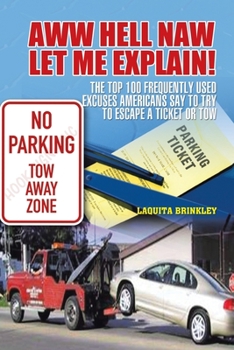 Paperback Aww Hell Naw Let Me Explain!: The Top 100 Frequently Used Excuses Americans Say to Try to Escape a Ticket or Tow Book