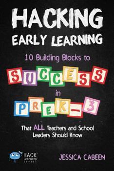 Paperback Hacking Early Learning: 10 Building Blocks to Success in Pre-K-3 That All Teachers and School Leaders Should Know Book