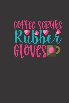 coffee scrubs rubber gloves: small lined Nurse Quotes Notebook / Travel Journal to write in (6'' x 9'') 120 pages