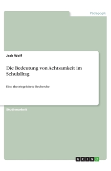 Paperback Die Bedeutung von Achtsamkeit im Schulalltag: Eine theoriegeleitete Recherche [German] Book